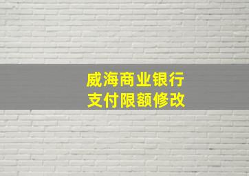 威海商业银行 支付限额修改